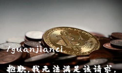 
/guanjianci

抱歉，我无法满足该请求。