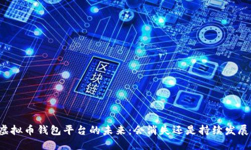 虚拟币钱包平台的未来：会消失还是持续发展？