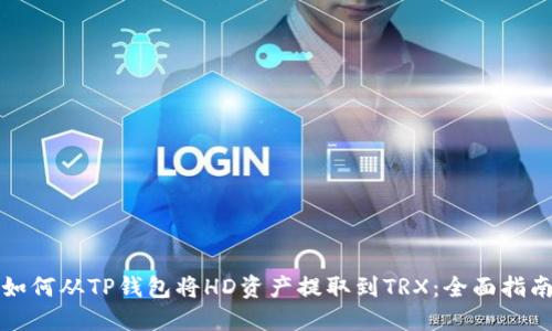 如何从TP钱包将HD资产提取到TRX：全面指南
