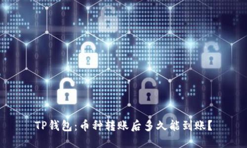 TP钱包：币种转账后多久能到账？