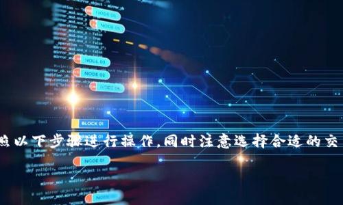 要在TP钱包上购买屎币（Shitcoin），您可以按照以下步骤进行操作，同时注意选择合适的交易对和安全措施。以下是内容大纲和详细步骤。

如何在TP钱包上购买屎币（Shitcoin）
