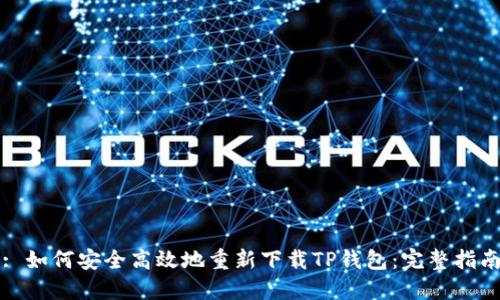 : 如何安全高效地重新下载TP钱包：完整指南