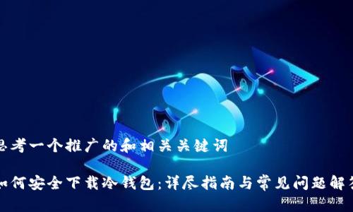 思考一个推广的和相关关键词

如何安全下载冷钱包：详尽指南与常见问题解答