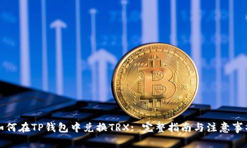 如何在TP钱包中兑换TRX: 完整指南与注意事项