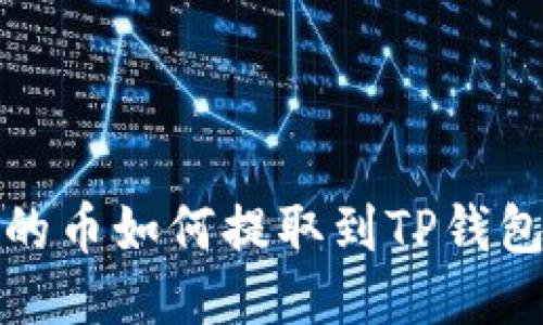  火币交易所里的币如何提取到TP钱包？详尽指南揭秘