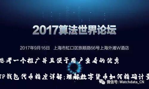 思考一个推广并且便于用户查看的优秀

TP钱包代币精度详解：理解数字货币如何精确计量