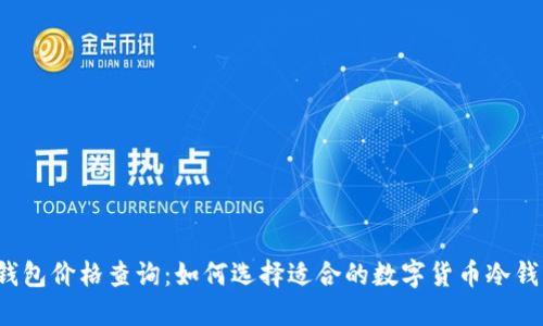 冷钱包价格查询：如何选择适合的数字货币冷钱包？