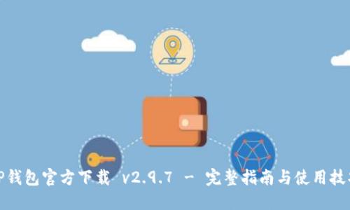 TP钱包官方下载 v2.9.7 - 完整指南与使用技巧