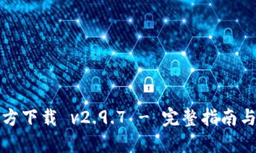 TP钱包官方下载 v2.9.7 - 完整指南与使用技巧