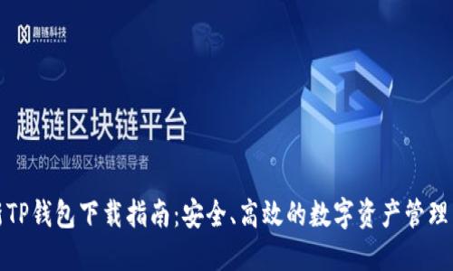全新TP钱包下载指南：安全、高效的数字资产管理工具
