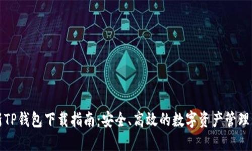 全新TP钱包下载指南：安全、高效的数字资产管理工具