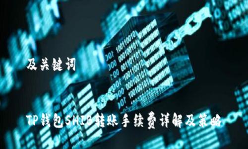 及关键词


TP钱包SHIB转账手续费详解及策略