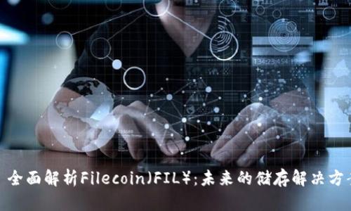 : 全面解析Filecoin（FIL）：未来的储存解决方案