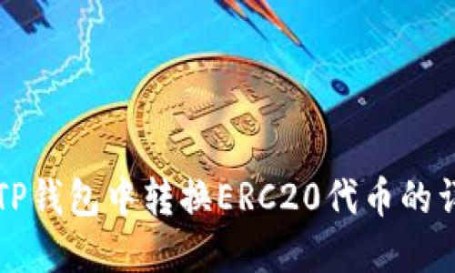 如何在TP钱包中转换ERC20代币的详细指南