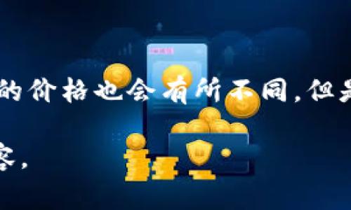 关于电子钱包和加密货币的冷钱包（通常指的是离线存储的硬件钱包），不同品牌和型号的价格也会有所不同。但是，我无法提供具体的实时价格。建议查看官方商城或主流电商平台以了解最新价格信息。

如果你对冷钱包的工作原理、优缺点或购买建议感兴趣，可以告知我，我可以提供相关内容。