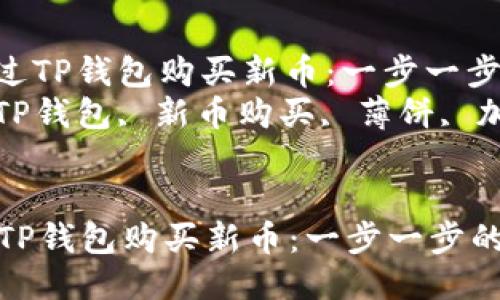 : 如何通过TP钱包购买新币：一步一步的指南  
关键词: TP钱包, 新币购买, 薄饼, 加密货币


如何通过TP钱包购买新币：一步一步的指南