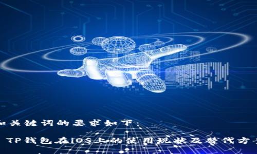 和关键词的要求如下：

: TP钱包在iOS上的使用现状及替代方案
