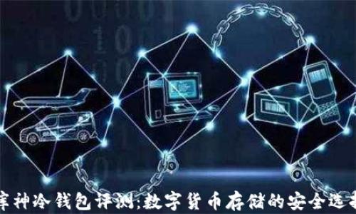 
库神冷钱包评测：数字货币存储的安全选择