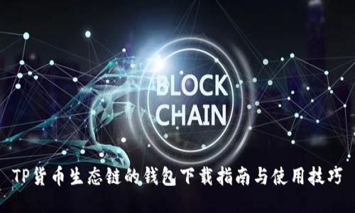TP货币生态链的钱包下载指南与使用技巧