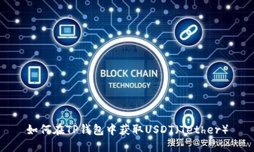 如何在TP钱包中获取USDT（Tether）