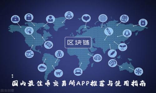 :
国内最佳币交易所APP推荐与使用指南
