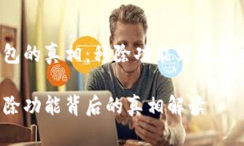 揭开TP钱包的真相：移除功能到底意味着什么？

TP钱包移除功能背后的真相解读