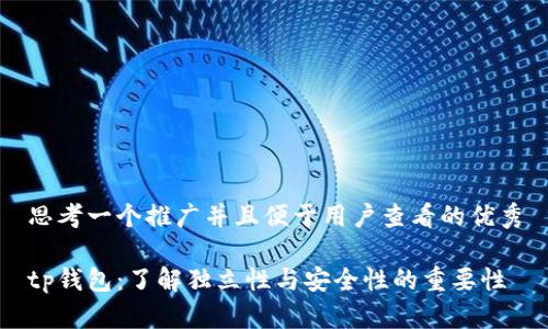 思考一个推广并且便于用户查看的优秀

tp钱包：了解独立性与安全性的重要性