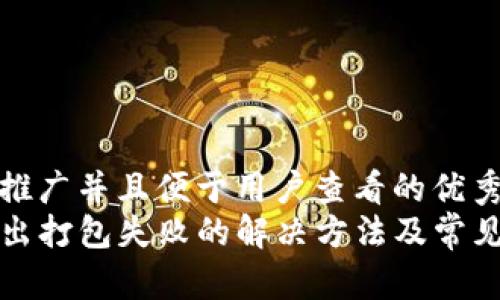 思考一个推广并且便于用户查看的优秀
TP钱包转出打包失败的解决方法及常见问题解析
