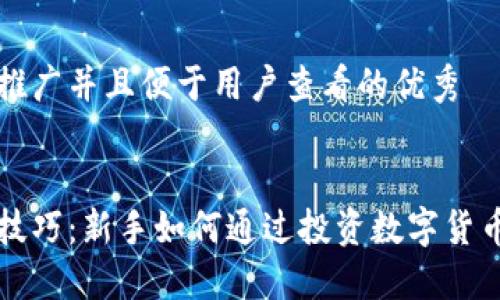 思考一个推广并且便于用户查看的优秀


币圈赚钱技巧：新手如何通过投资数字货币赚取收益