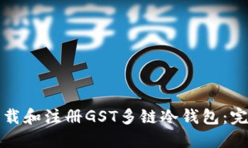 如何下载和注册GST多链冷钱包：完整指南
