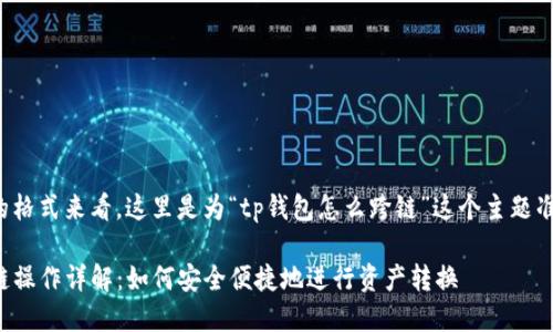 从你指定的格式来看，这里是为“tp钱包怎么跨链”这个主题准备的内容。

TP钱包跨链操作详解：如何安全便捷地进行资产转换