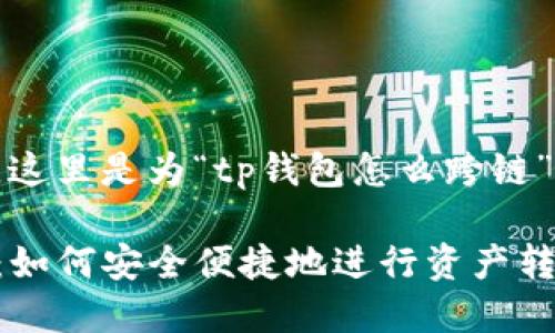 从你指定的格式来看，这里是为“tp钱包怎么跨链”这个主题准备的内容。

TP钱包跨链操作详解：如何安全便捷地进行资产转换