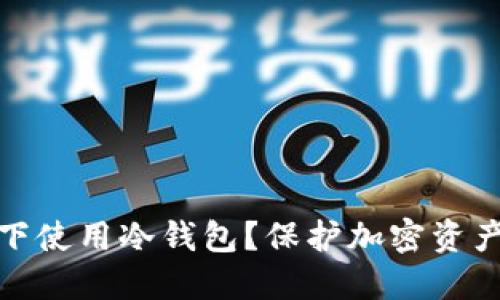 在什么情况下使用冷钱包？保护加密资产的最佳时机