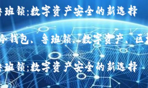 冷钱包鲁班锁：数字资产安全的新选择

关键词：冷钱包, 鲁班锁, 数字资产, 区块链安全

冷钱包鲁班锁：数字资产安全的新选择