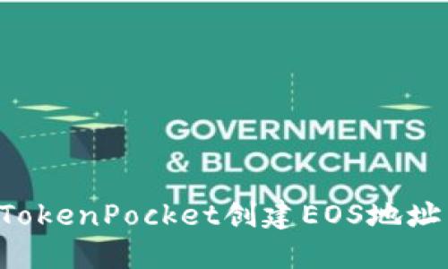 如何通过TokenPocket创建EOS地址：完整指南