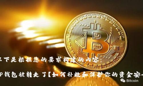 以下是根据您的要求构建的内容：

TP钱包被转走了？如何补救和保护你的资金安全