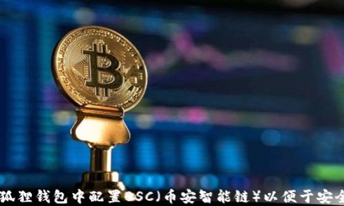 
色彩阴影如何在小狐狸钱包中配置BSC（币安智能链）以便于安全管理您的数字资产