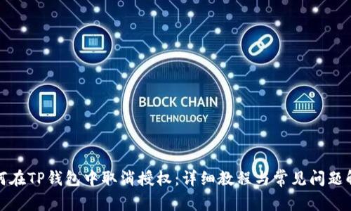 如何在TP钱包中取消授权：详细教程与常见问题解答