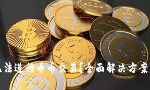 : TP钱包无法进行币币交易？全面解决方案与用户指南