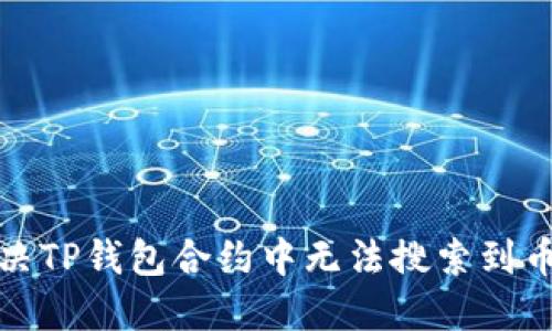 如何解决TP钱包合约中无法搜索到币的问题