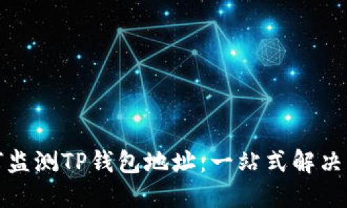 如何监测TP钱包地址：一站式解决方案