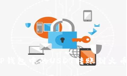 如何将TP钱包中的USDT转账到火币交易所？