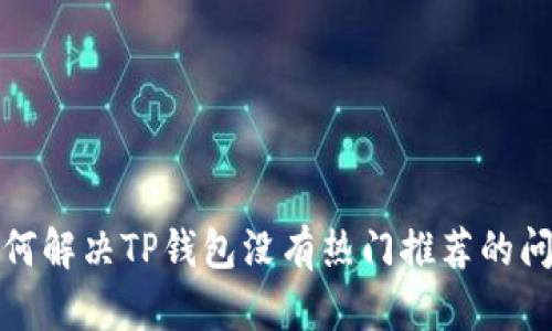 如何解决TP钱包没有热门推荐的问题