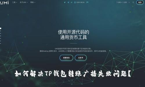 如何解决TP钱包转账广播失败问题？