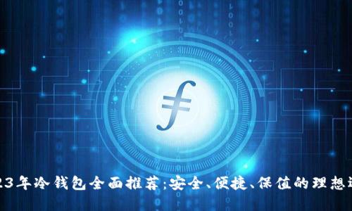 2023年冷钱包全面推荐：安全、便捷、保值的理想选择