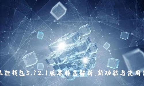 小狐狸钱包5.12.1版本特色解析：新功能与使用体验