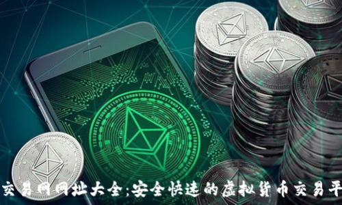   
比特币交易网网址大全：安全快速的虚拟货币交易平台推荐