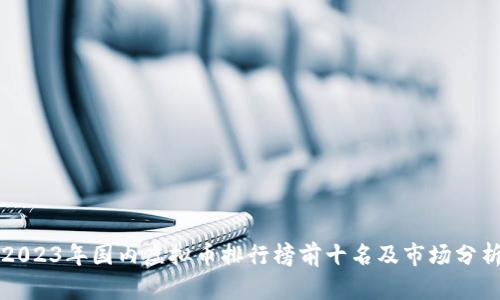 2023年国内虚拟币排行榜前十名及市场分析
