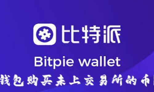  
如何在TP钱包购买未上交易所的币？详尽指南