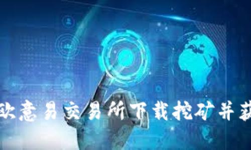 如何在欧意易交易所下载挖矿并获得收益